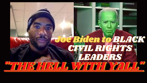 Joe Biden To Black Civil Rights Leaders - " THE HELL WITH YALL"