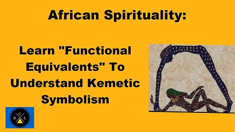 African Spirituality: Learn "Functional Equivalents" To Understand Kemetic Symbolism