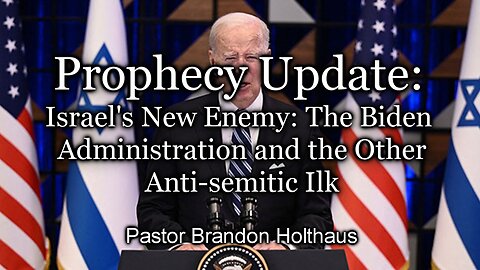 Prophecy Update: Israel's New Enemy: The Biden Administration and the Other Anti-semitic Ilk