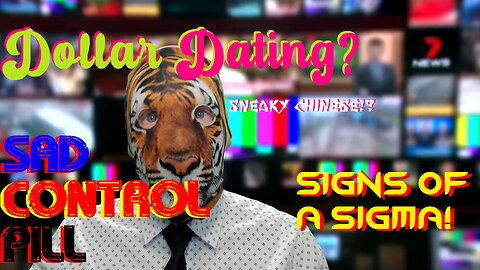 Dollar Dating? Sad Control Pill?! Signs of a Sigma! Sneaky Chinese!?