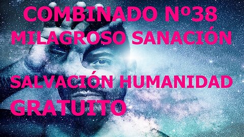 COMBINADO DE FRECUENCIAS MILAGROSO Nº 38 PARA LA SANACIÓN Y SALVACIÓN DE LA HUMANIDAD, GRATUITO