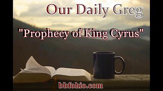 086 Prophecy of King Cyrus (Evidence For God) Our Daily Greg