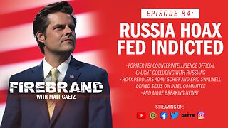 Episode 84 LIVE: Russia Hoax Fed Indicted – Firebrand with Matt Gaetz
