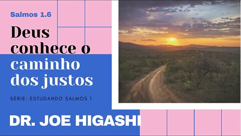 salmos1x6 Deus conhece o caminho dos Justos com Dr. Joe Higashi