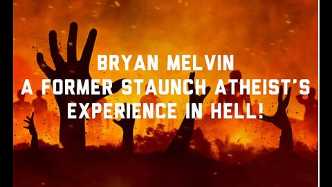 Bryan Melvin - Former Staunch Atheist's Death & Experience in Hell! Part 1