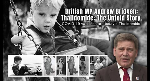 British MP Andrew Bridgen: Thalidomide: The Untold Story. (COVID Vaccines Are Today's Thalidomide)