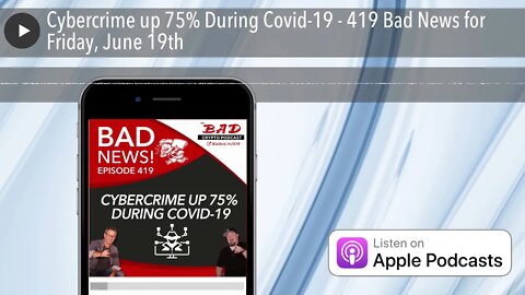 Cybercrime up 75% During Covid-19 - 419 Bad News for Friday, June 19th