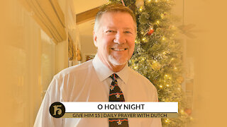 O Holy Night | Give Him 15: Daily Prayer with Dutch | Dec. 24, 2021