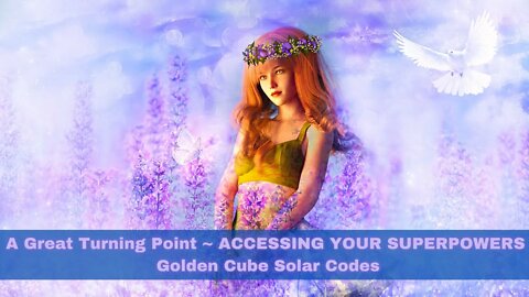 A Great Turning Point (ACCESSING YOUR SUPERPOWERS) Golden Cube Solar Codes - Crystal Body and DNA