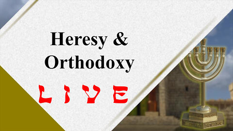Heresy & Orthodoxy - God Honest Truth Live Stream 09/29/2023