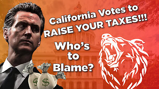 California Votes To Raise Your Taxes....Who's To Blame?