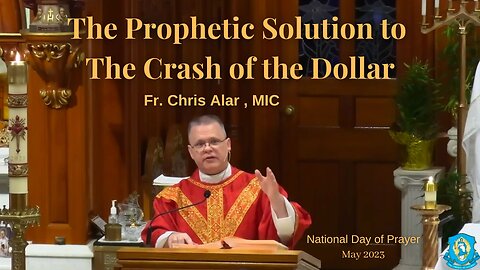 Fr Chris Alar MIC - Homily May 3, 2023 - The Prophetic Solution to the Crash of the Dollar
