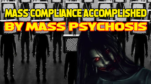 Mass Compliance Accomplished By Mass Psychosis