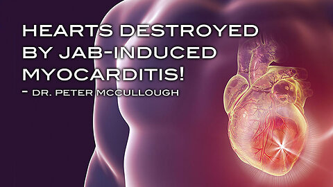 Hearts DESTROYED by Jab-Induced Myocarditis!