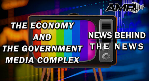 The Economy and the Government Media Complex | NEWS BEHIND THE NEWS October 24th, 2023
