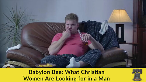 Babylon Bee: What Christian Women Are Looking for in a Man