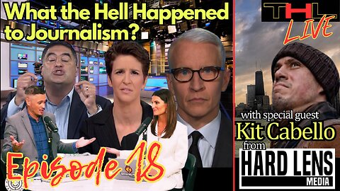 What the Hell Happened to Journalism? with Kit Cabello of Hard Lens Media | THL Ep 18 FULL