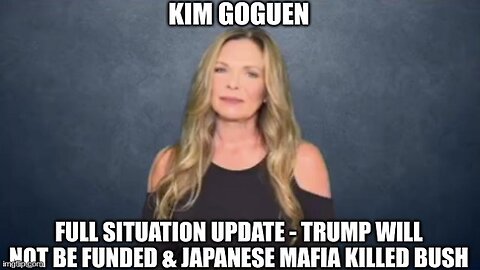Kim Goguen: Full Situation Update - Trump Will Not Be Funded & Japanese Mafia Killed Bus!