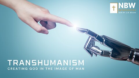 Transhumanism: Creating God in the Image of Man