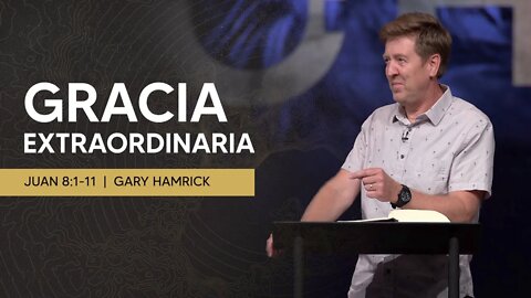 Gracia Extraordinaria | Juan 8:1-11 | Gary Hamrick