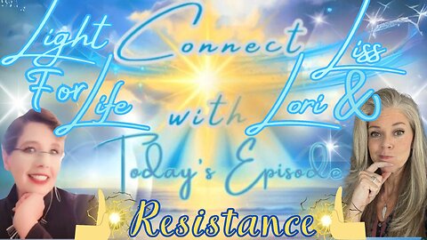 Light for Life, Connect w/Liss & Lori, Episode 12: Resistance