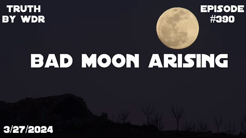 Bad Moon Arising - TRUTH by WDR - Ep. 390 preview