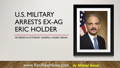 U.S. MILITARY ARRESTS EX-AG ERIC HOLDER