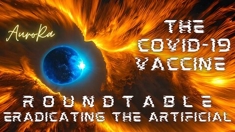 Eradicating the Artificial | The Covid-19 Vaccine | Roundtable