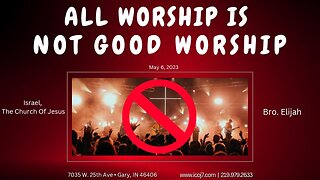 ALL WORSHIP IS NOT GOOD WORSHIP