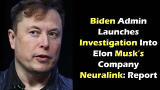 Biden Admin Launches Investigation Into Elon Musk’s Company Neuralink: Report