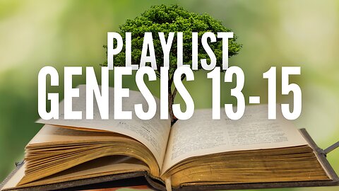 PLAYLIST: Genesis Chapters 13-15 NASB