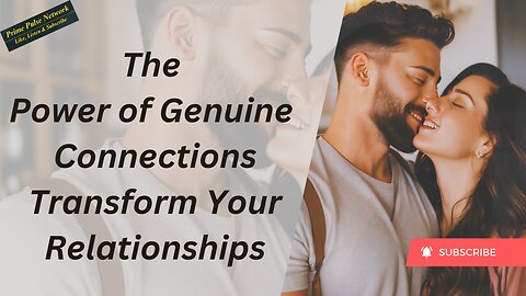 The Power of Genuine Connections Transform Your Relationships