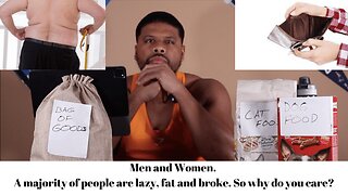 Men and Women. A majority of people are lazy, fat and broke. So why do you care?