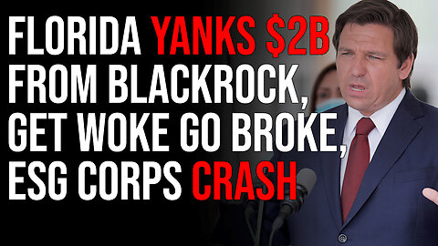 Florida Yanks $2B From Blackrock, Get Woke Go Broke, ESG Corps Crash