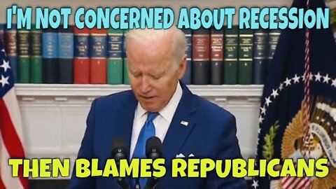 Biden: “I’m not concerned about a Recession”; looks at Cue Cards, then Blames Republicans