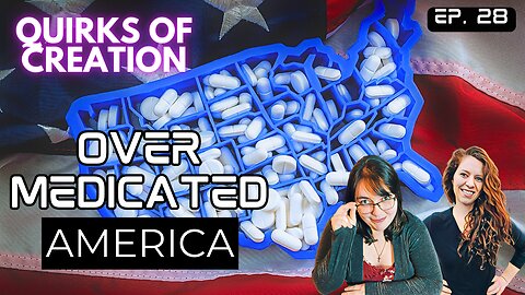 Overmedicated America - Quirks of Creation Ep. 28