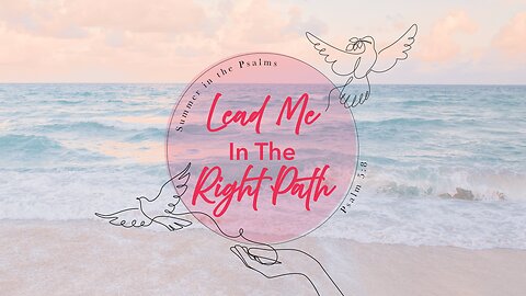 🌅 Summer in the Psalms: LEAD ME IN THE RIGHT PATH