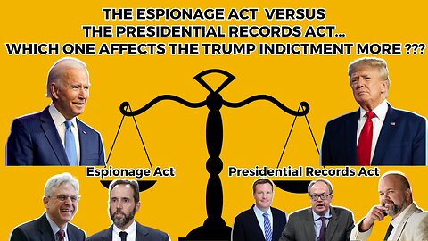 The Espionage Act vs The Presidential Records Act...Which One Affects The Trump Indictment More ???