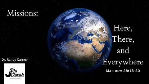 MIssions: Here, There, and Everywhere ~ Matthew 28:18-20