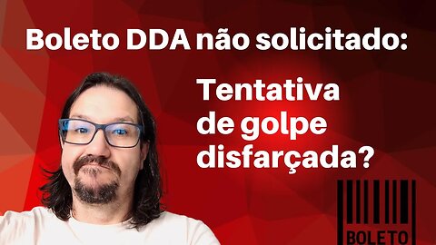 Boleto DDA não solicitado: Tentativa de golpe disfarçada