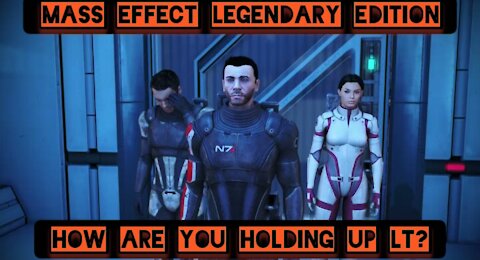 How you holding up LT? — Mass Effect Legendary Edition