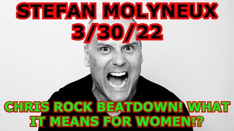 STEFAN MOLYNEUX 3/30/22 - CHRIS ROCK BEATDOWN! WHAT IT MEANS FOR WOMEN!?