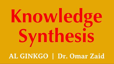 Knowledge Synthesis | Dr. Omar Zaid | AL GINKGO