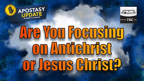 Are You Focusing on Antichrist or Jesus Christ?