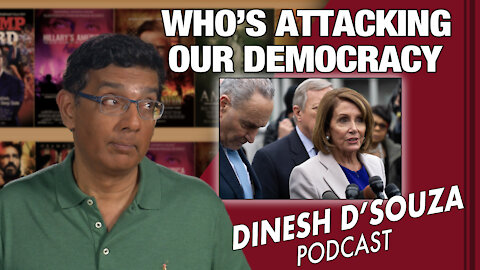 WHO’S ATTACKING OUR DEMOCRACY Dinesh D’Souza Podcast Ep 82