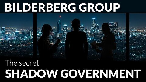 BILDERBERG GROUP – THE SECRET SHADOW GOVERNMENT
