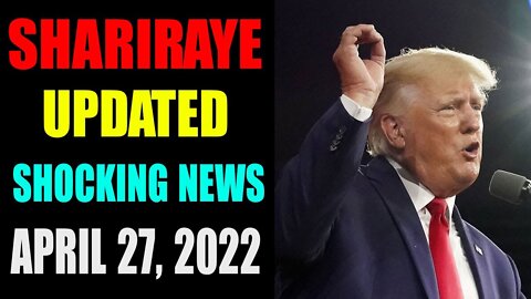 SHARIRAYE UPDATED SHOCKING NEWS TODAY APRIL 27, 2022 - TRUMP NEWS