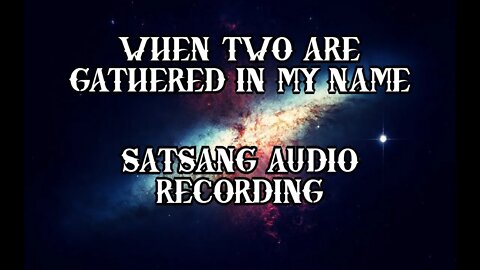 When Two Are Gathered In My Name - Satsang - March 19th 2022 - Julian M. Polzin