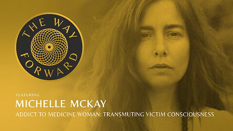 E110: Addict to Medicine Woman: Transmuting Victim Consciousness featuring Michelle McKay