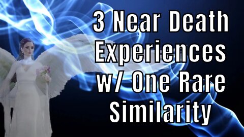3 Near Death Experience Testimonies w/ ONE RARE Similarity - NDE Stories